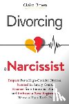 Brown, Claire - Divorcing a Narcissist: Prepare For a High-Conflict Divorce, Succeed in Family Court, Recover from Emotional Abuse, and Embrace a New Beginning Withou