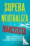 Brown, Claire - Supera y neutraliza al narcisista: Refuerza los límites, detén las manipulaciones, libérate del gaslighting y recupera tu salud mental