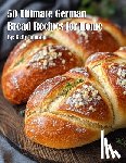 Johnson, Kelly - 50 Ultimate German Bread Recipes for Home