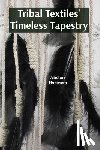 Hartman, Alistair - Tribal Textiles' Timeless Tapestry: Exploring the Diverse Weaves of Tribal Communities And Their Cultural Significance