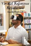 Blackwell, Amelia - Virtual Reference Revolution: Integrating Virtual And Augmented Reality For Enhancing Library Services