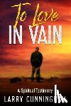 Cunningham, Larry - To Love in Vain: A Spiritual Testimony