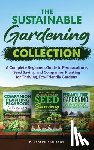 Richards, P. Joseph - The Sustainable Gardening Collection: A Complete Beginners Guide to Permaculture, Seed Saving, and Companion Planting for Thriving, Eco-Friendly Garde