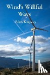 Kingsley, Rhys - Wind's Willful Ways: An Introduction to Wind Energy and Sustainable Power Generation Through Wind Turbines
