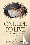 Dunn, Barton H. - One Life To Live: My Journey Through Health, Healing, And Faith -Surviving Stage 4 Cancer