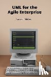 Miles, Everett - UML for the Agile Enterprise: Accelerating Software Development Through Flexible Processes and Adaptive Planning
