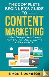 Johnson, Simon S - The Complete Beginner's Guide to Content Marketing