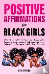 Simone, Nia - Positive Affirmations for Black Girls Affirmations to Feel Confident and Unstoppable, Develop a Strong Sense of Self, Build Resilience, Embrace Your Greatness, and Cultivate Self-Love