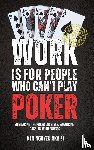Nguyen, Ken - WORK IS FOR PEOPLE WHO CAN'T PLAY POKER