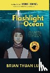 Luu, Brian Thuan - Flashlight in the Ocean: The Inspirational Story of a Young Boy's Daring Escape from Saigon to Brave War, Worry, and Water for a New World