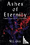 Grey, M. L. - Ashes of Eternity: A vampire's journey from damnation to devotion.