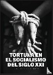 Gonzalez, Rodulfo - La Tortura en el Socialismo del Siglo XXI