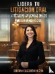 Huczek, Deborah Elizabeth - LIDERA TU LITIGACIÓN ORAL