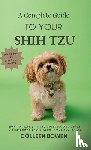 Bowen, Colleen K - A Complete Guide to Your Shih Tzu How to tame Shih Tzu cuteness and other little-known facts about your dog by me