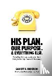 Dickerson, Garrett D. - His Plan. Our Purpose. & Everything Else.: Seven-Day Devotional to Discover God's Calling in Your Life, Career, & Occupation