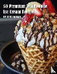 Johnson, Kelly - 50 Premium Waffle Cone Ice Cream Recipes