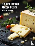 Johnson, Kelly - 50 Best German Cheese Recipes