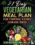 Ford, Mathea A - 21 Day Vegetarian Meal Plan For Chronic Kidney Disease