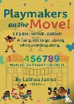 James, Lashea - Playmakers on the move! Learn. Move. Grow