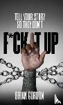 Gordon, Brian - Tell Your Story So They Don't F*ck It Up