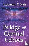 Katz, Alexandra Z - Bridge of Eternal Echoes