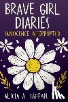 Tappan, Alicia - Brave Girl Diaries: Innocence Interrupted