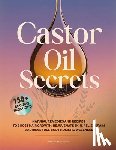 Hartwell, Amelia - Castor Oil Secrets: Natural Remedies and Recipes to Boost Hair Growth, Rejuvenate Skin, Relieve Pain & Achieve Full-Body Holistic Wellness