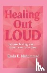 Muhammad, Kayla - Healing Out LOUD: Because Healing Was Never Meant To Be Silent