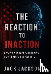 Jackson, Jack - The Reaction to Inaction How to Outpace Disruption and Lead in the Age of AI