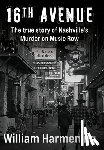 Harmening, William M. - 16th Avenue: The True Story of Nashville's Murder on Music Row