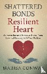 Conway, Marisa K - Shattered Bonds Resilient Heart