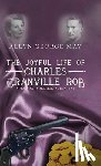 May, Allyn George - The Joyful Life of Charles Granville Rob: Surgeon, Soldier, Scientist