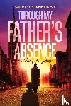 Franklin Sr., Barry O. - Through My Father's Absence
