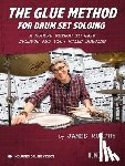 Murphy, James - Murphy, J: Glue Method for Drum Set Soloing