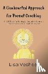 Veshee, Lisa - A Lionhearted Approach for Parent Coaching: An A-Z Guide for Taming Undesirable, Common Toddler Behaviors