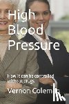 Coleman, Vernon - High Blood Pressure: How it can be controlled without drugs