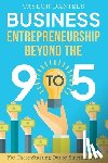 Daniels, Taylor - Business Entrepreneurship Beyond the 9 to 5. For Those Starting Out or Starting Over