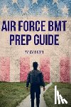 Gott, Kyle - Air Force BMT Prep Guide: Helping you get one step ahead and excel at Basic Military Training
