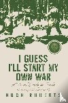 Roberts, Hugh - I Guess I'll Start My Own War