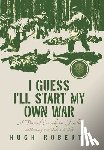 Roberts, Hugh - I Guess I'll Start My Own War: A Personal Crusade for Freedom