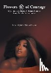 Uzoma, Juliet Ifeyinwa Nkiruka - Flowers of Courage: My Journey through Breast Cancer from Weakness to Power