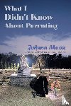 Moon, Johnna - What I Didn't Know About Parenting