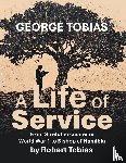 Tobias, Robert - George Tobias A Life of Service From Stretcher-bearer in World War 1 to Bishop of Namibia