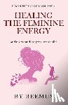 Bailey, Reemus - Healing The Feminine Energy