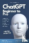 Spinello, Antonio - ChatGPT Beginner To Pro: Learn the Basics of AI, Unleash its Power, Boost Your Earnings.