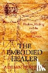Pengelly, Adrian - The Embodied Healer: Healing, Healers and the Gaps Inbetween