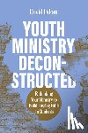 Odom, David - Youth Ministry Deconstructed: Rethinking Your Ministry to Build Lasting Faith in Students