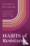 Woodson, Elizabeth - Habits of Resistance: 7 Ways You're Being Formed by Culture and Gospel Practices to Help You Push Back