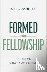 Worley, Kyle - Formed for Fellowship: Becoming What You Behold