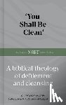 Harper, Geoffrey - 'You Shall Be Clean': A Biblical Theology of Defilement and Cleansing